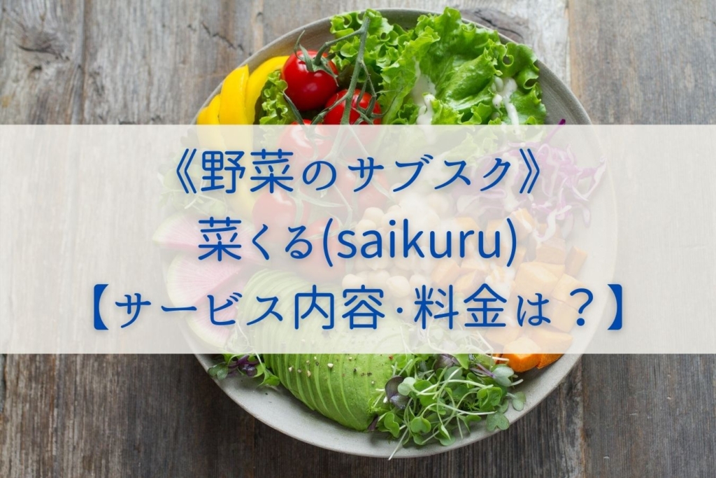 《野菜のサブスク》菜くるsaikuru【サービス内容・料金は？】まとめ