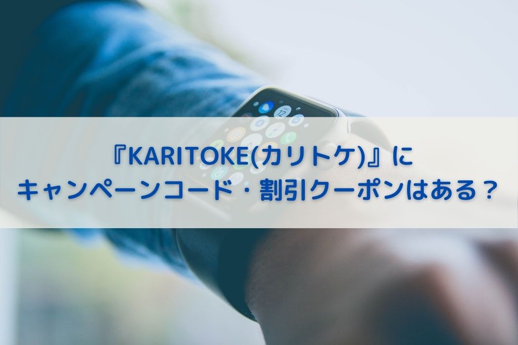 『KARITOKEカリトケ』にキャンペーンコード・割引クーポンはある？