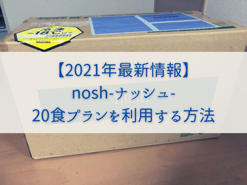 2021年最新情報】nosh-ナッシュ-で20食プランを利用する方法 まとめ