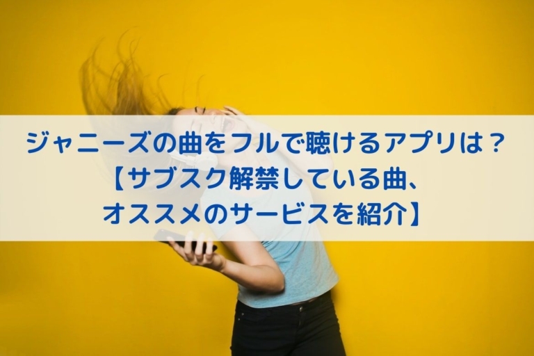 ジャニーズの曲をフルで聴けるアプリならこれ！【サブスク解禁曲、無料体験ありのオススメサービスを紹介】 がくのサブスク生活
