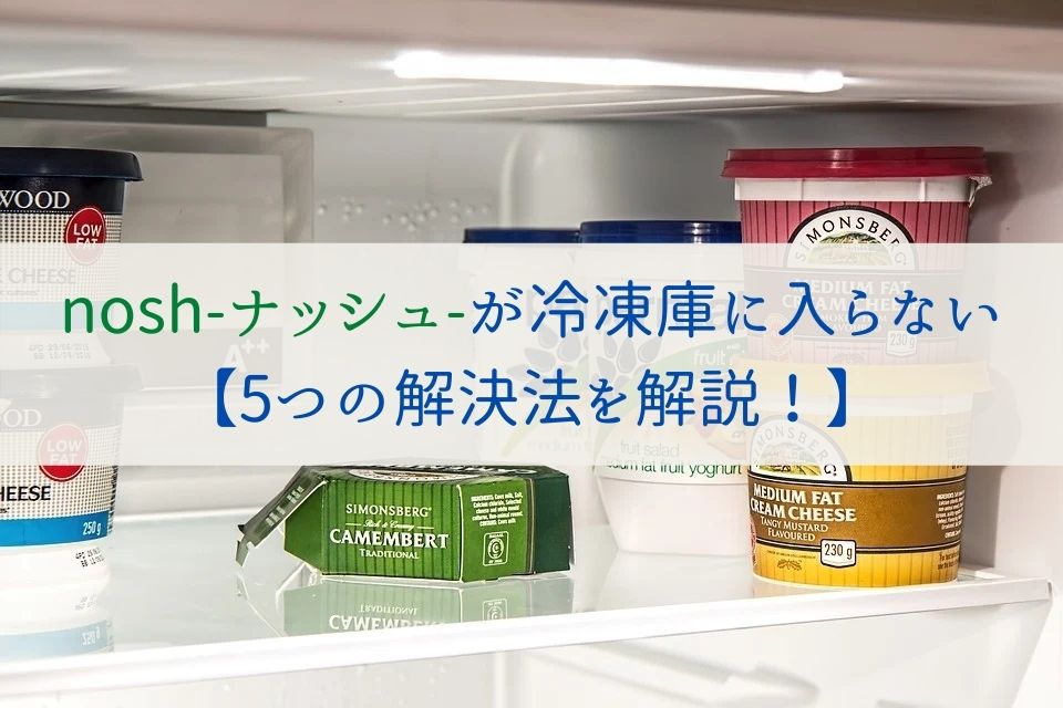 Nosh ナッシュ が冷凍庫に入らない 5つの解決法を解説 がくのサブスク生活