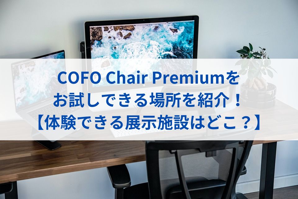 COFO-Chair-Premiumがお試しできる場所を紹介！【体験できる展示施設はどこ？】