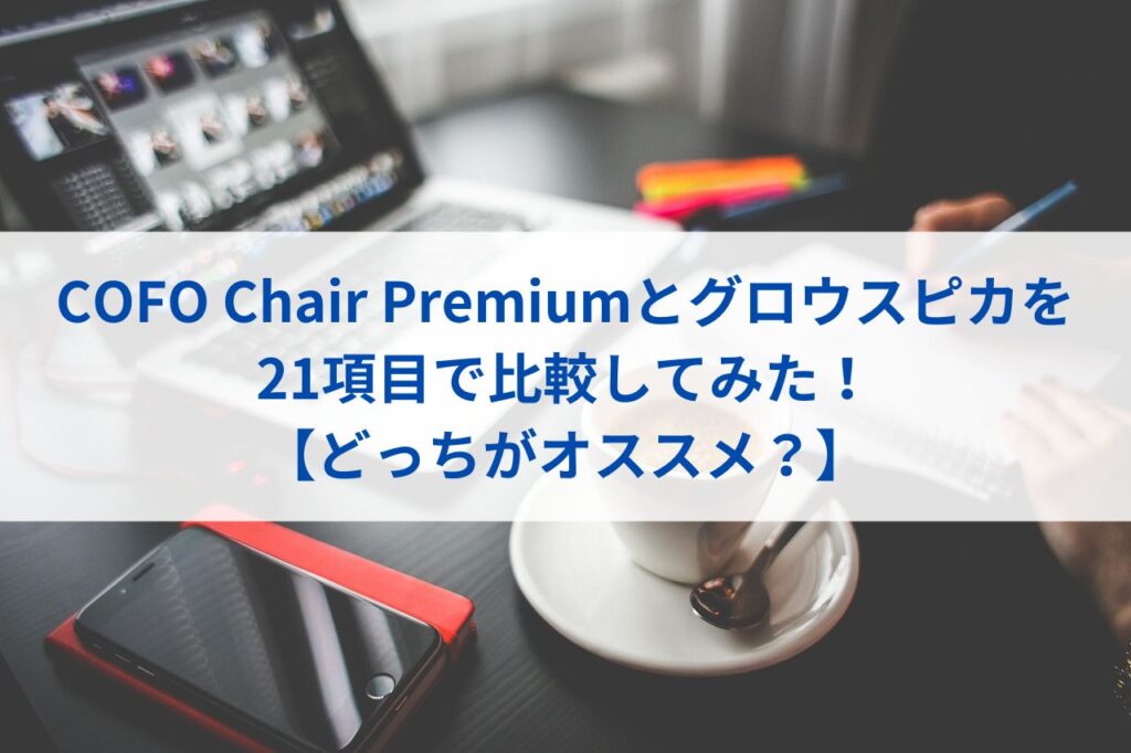 COFO Chair Premiumとグロウスピカを21項目で比較してみた！【どっちがオススメ？】まとめ