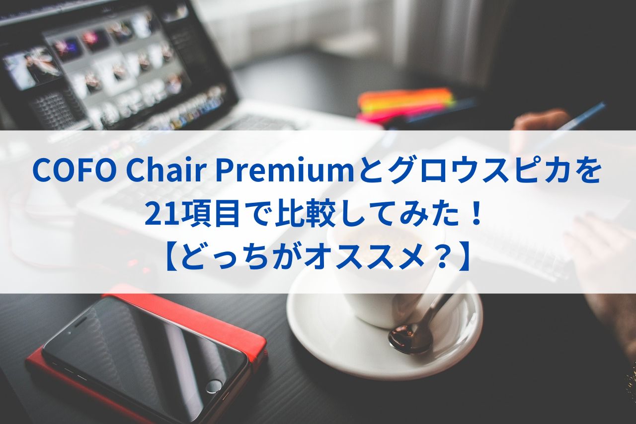 COFO-Chair-Premiumとグロウスピカを21項目で比較してみた！【どっちがオススメ？】