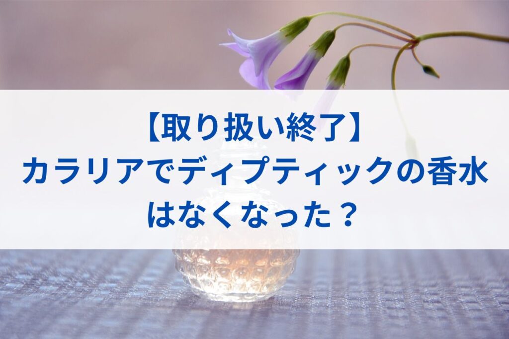 【取り扱い終了】カラリアでディプティックの香水はなくなった？まとめ