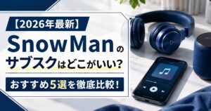 【2026年最新】SnowManのサブスクはどこがいい？おすすめ5選を徹底比較！